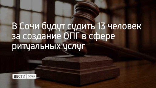 Центральный районный суд Сочи начал рассмотрение уголовного дела о создании преступной группировки в сфере ритуальных услуг