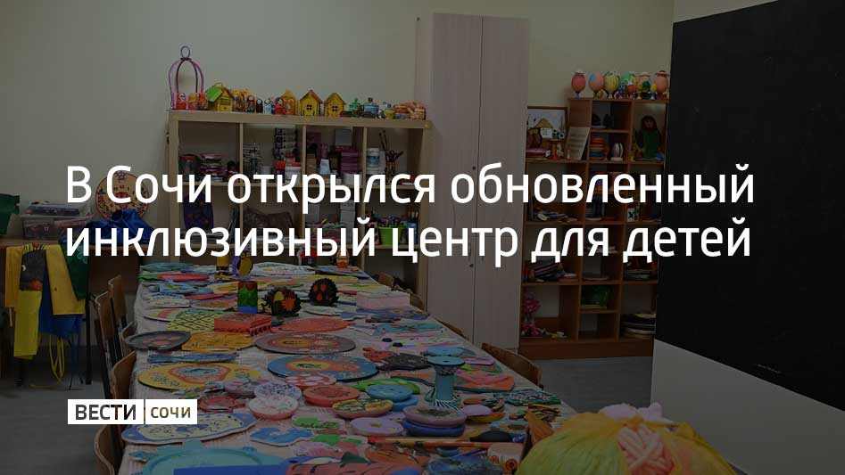 В Сочи после капитального ремонта вновь начал работу инклюзивный центр "Особое детство"