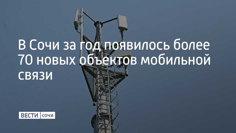 Свыше 70 новых вышек и базовых станций мобильной связи заработали в Сочи в 2025 году