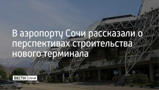Решение о строительстве нового пассажирского терминала в аэропорту Сочи могут принять только после завершения реконструкции взлетно-посадочных полос