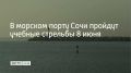 В понедельник, 8 июня с 09:00 до 23:00 в акватории морского порта Сочи будут проходить учебные стрельбы, предупредили в городской администрации