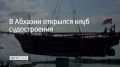В Абхазии открылся клуб судостроения