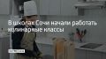 Кулинарные классы — новое направление предпрофильного образования, которое стало первым в Сочи и Краснодарском крае проектом такого формата