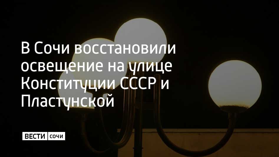 На улице Конституции СССР в районе ГИБДД и на Пластунской, 123, восстановили наружное освещение, сообщили в МЦУ Сочи