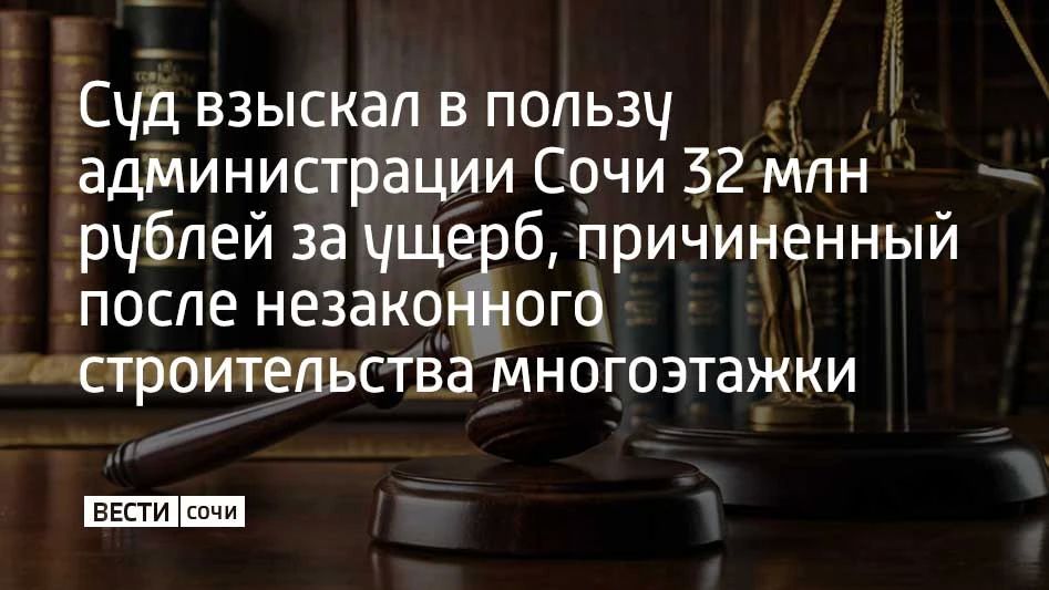 Краснодарский краевой суд в апелляционном порядке подтвердил решение о взыскании убытков в бюджет города Сочи, причиненных изза самовольного строительства